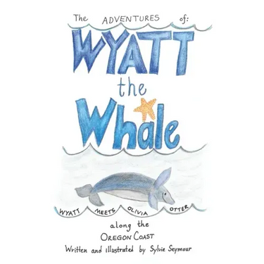 The Adventures of Wyatt the Whale: Wyatt Meets Olivia Otter Along the Oregon Coast