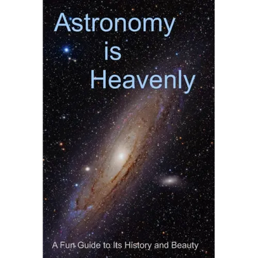 Astronomy is Heavenly: A Fun Guide to Its History and Beauty
