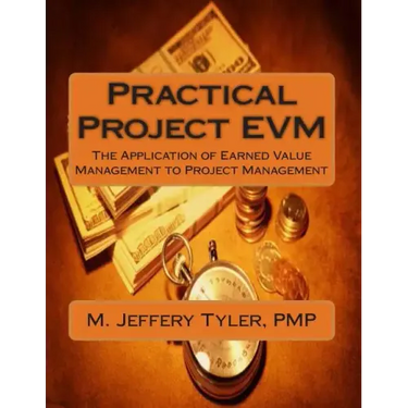 Practical Project EVM: The Application of Earned Value Management to Project Management