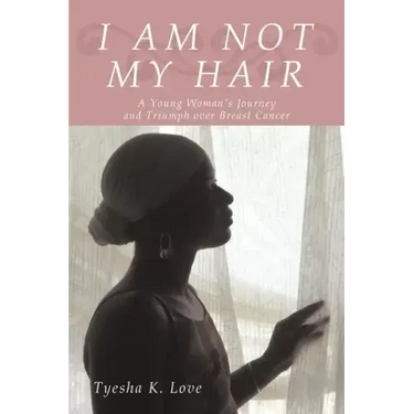 I Am Not My Hair: A Young Woman's Journey and Triumph Over Breast Cancer