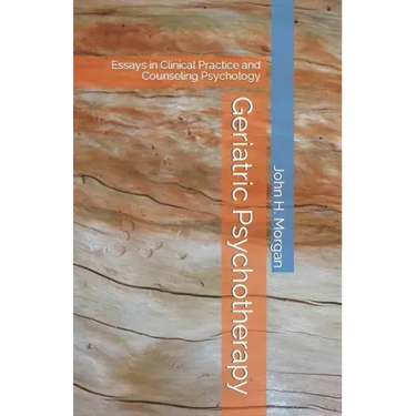 Geriatric Psychotherapy: Essays in Clinical Practice and Counseling Psychology