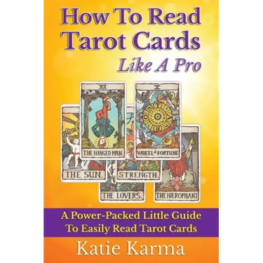 How To Read Tarot Cards Like A Pro: A Power-Packed Little Guide To Easily Read Tarot Cards