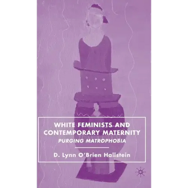 White Feminists and Contemporary Maternity: Purging Matrophobia