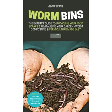 Worm Bins: The Experts' Guide To Upcycling Your Food Scraps & Revitalising Your Garden - Worm Composting & Vermiculture Made Easy