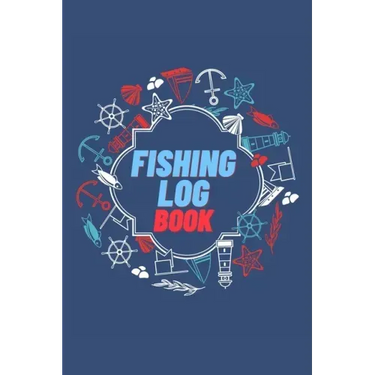 Fishing Log Book: Keep Track of Your Fishing Locations, Companions, Weather, Equipment, Lures, Hot Spots, and the Species of Fish You've