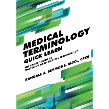 Medical Terminology Quick Learn: The Easiest Guide to Mastering Basic Medical Terminology