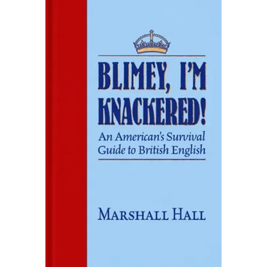 Blimey, I'm Knackered!: An American's Survival Guide to British English