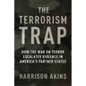 The Terrorism Trap: How the War on Terror Escalates Violence in America's Partner States