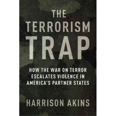 The Terrorism Trap: How the War on Terror Escalates Violence in America's Partner States