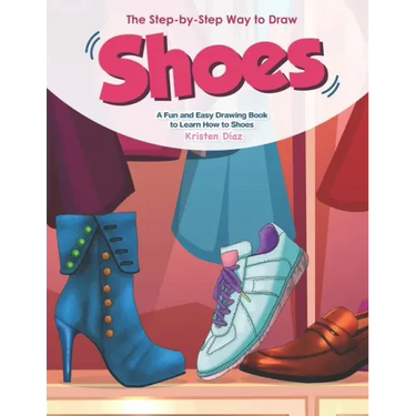 The Step-by-Step Way to Draw Shoes: A Fun and Easy Drawing Book to Learn How to Shoes