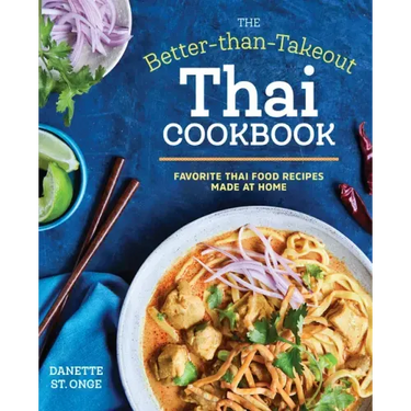 The Better Than Takeout Thai Cookbook: Favorite Thai Food Recipes Made at Home