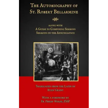 The Autobiography of St. Robert Bellarmine: Also containing: A Guide to Composing Sermons - Sermons on the Annunciation