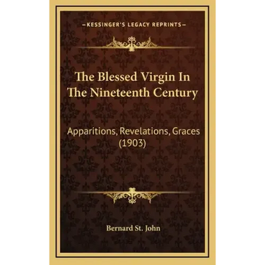 The Blessed Virgin in the Nineteenth Century: Apparitions, Revelations, Graces (1903)