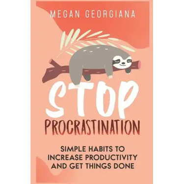 Stop Procrastination: Simple Habits to Increase Productivity and Get Things Done