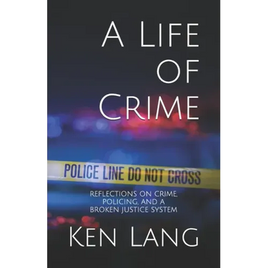 A Life of Crime: Reflections on Crime, Policing, and a Broken Justice System