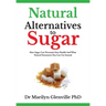 Natural Alternatives To Sugar: How Sugar Can Devastate Your Health And What You Can Do about it.