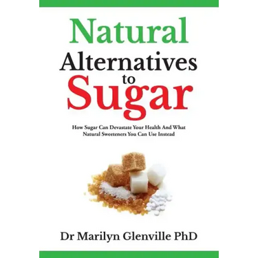 Natural Alternatives To Sugar: How Sugar Can Devastate Your Health And What You Can Do about it.