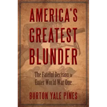America's Greatest Blunder: The Fateful Decision to Enter World War One