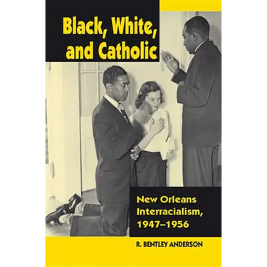 Black, White, and Catholic: New Orleans Interracialism, 1947-1956
