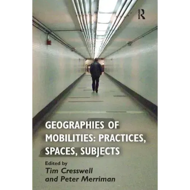 Geographies of Mobilities: Practices, Spaces, Subjects