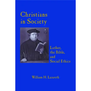 Christians in Society: Luther, the Bible, and Social Ethics