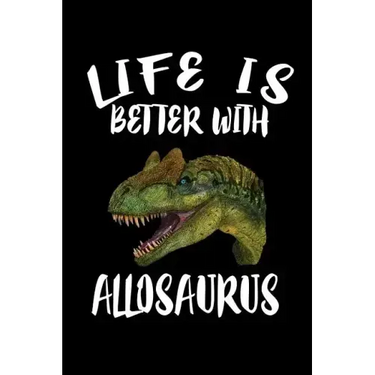 Life Is Better With Allosaurus: Animal Nature Collection