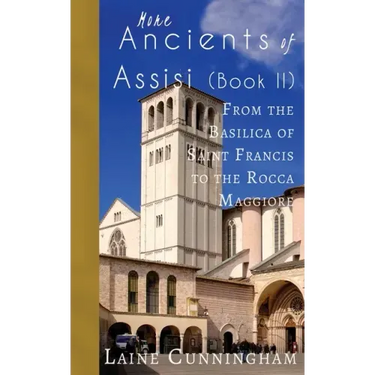 More Ancients of Assisi (Book II): From the Basilica of Saint Francis to the Rocca Maggiore