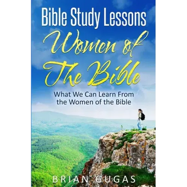 Bible Study Lessons Women of The Bible: What we Can Learn from the Women of The Bible