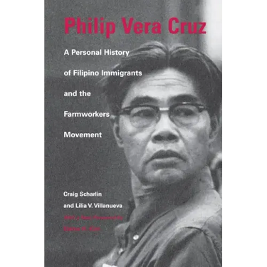 Philip Vera Cruz: A Personal History of Filipino Immigrants and the Farmworkers Movement
