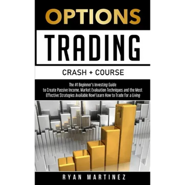 Options Trading Crash Course: The #1 Beginner's Guide to Create Passive Income. Market Evaluation Techniques and the Most Effective Strategies Avail