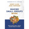 The Making Small Groups Work: What Every Small Group Leader Needs to Know
