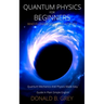 Quantum Physics for Beginners Who Flunked Math And Science: Quantum Mechanics And Physics Made Easy Guide In Plain Simple English