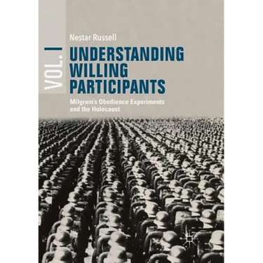 Understanding Willing Participants, Volume 1: Milgram's Obedience Experiments and the Holocaust