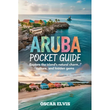 Aruba Pocket Guide: Explore the island's natural charm, Culture and Hidden Gems