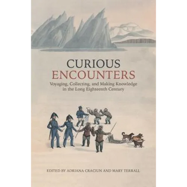 Curious Encounters: Voyaging, Collecting, and Making Knowledge in the Long Eighteenth Century