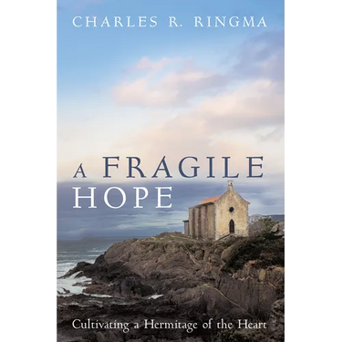 A Fragile Hope: Cultivating a Hermitage of the Heart