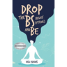 Drop the Bs (Belief Systems) and Be