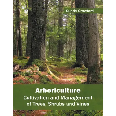 Arboriculture: Cultivation and Management of Trees, Shrubs and Vines