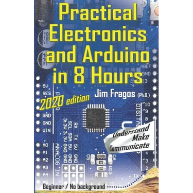 Practical Electronics and Arduino in 8 Hours 2020 edition