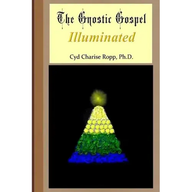 The Gnostic Gospel Illuminated: Gnosis freely dispensed and demystified