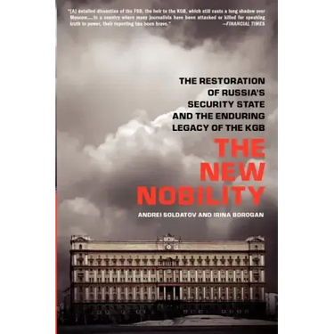 The New Nobility: The Restoration of Russia's Security State and the Enduring Legacy of the KGB