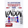 The Adventuresome Teenager's Travel Guide to London