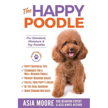 The Happy Poodle: The Happiness Guide for Standard, Miniature & Toy Poodles