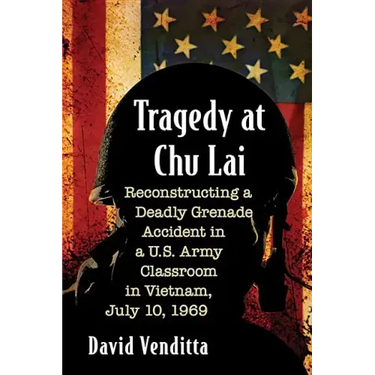 Tragedy at Chu Lai: Reconstructing a Deadly Grenade Accident in a U.S. Army Classroom in Vietnam, July 10, 1969