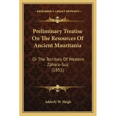 Preliminary Treatise On The Resources Of Ancient Mauritania: Or The Territory Of Western Zahara-Suz (1851)