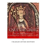 Cnut the Great: The Life and Legacy of Scandinavia's Most Famous King
