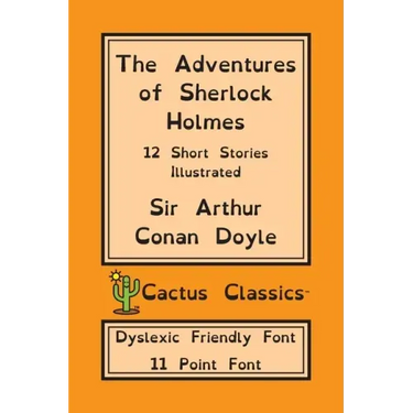 The Adventures of Sherlock Holmes (Cactus Classics Dyslexic Friendly Font): 12 Short Stories; Illustrated; 11 Point Font; Dyslexia Edition; OpenDyslex