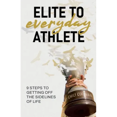 Elite to Everyday Athlete: 9 Steps to Getting Off the SIDELINES of Life