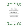 The Busy Parent's Book of Prayers: 21 days of Being the Prayer Warrior Your Child Needs