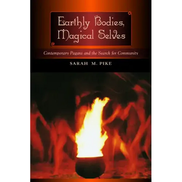 Earthly Bodies, Magical Selves: Contemporary Pagans and the Search for Community